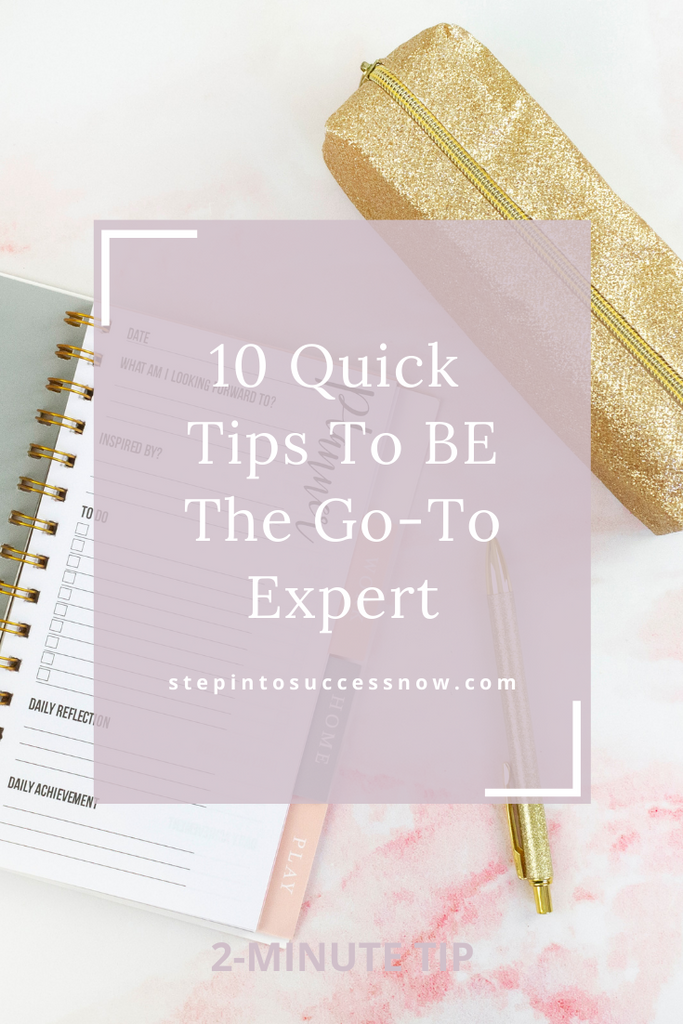 10 Quick Tips To BE The Go To Expert