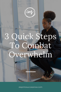3 Quick Steps To Combat Overwhelm