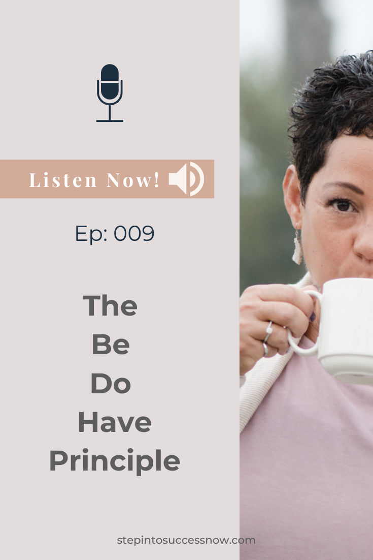 The Be Do Have Principle Ep: 009