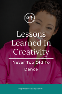Lessons Learned In Creativity: You're Never Too Old To Dance
